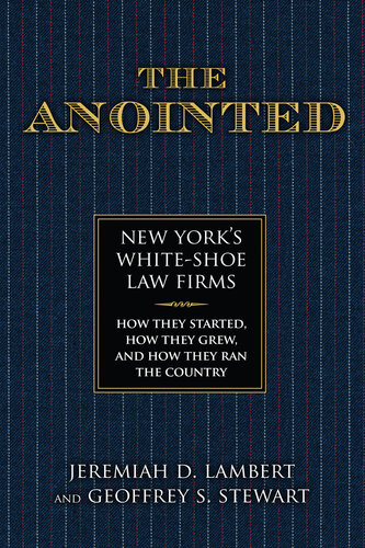 The Anointed: New York's White Shoe Law Firms—How They Started, How They Grew, and How They Ran the Country