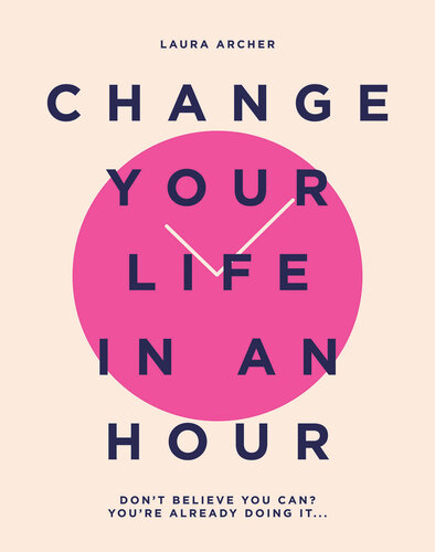 Change Your Life in an Hour: Don't believe you can? You're already doing it...