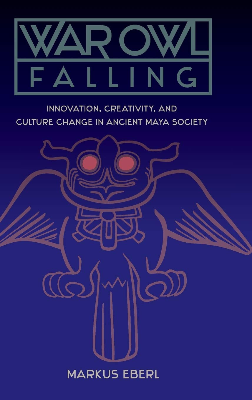 War Owl Falling: Innovation, Creativity, and Culture Change in Ancient Maya Society