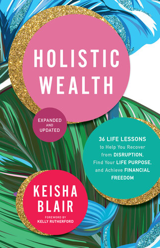 Holistic Wealth (Expanded and Updated): 36 Life Lessons to Help You Recover from Disruption, Find Your Life Purpose, and Achieve Financial Freedom