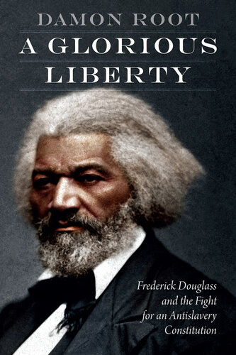 A Glorious Liberty: Frederick Douglass and the Fight for an Antislavery Constitution
