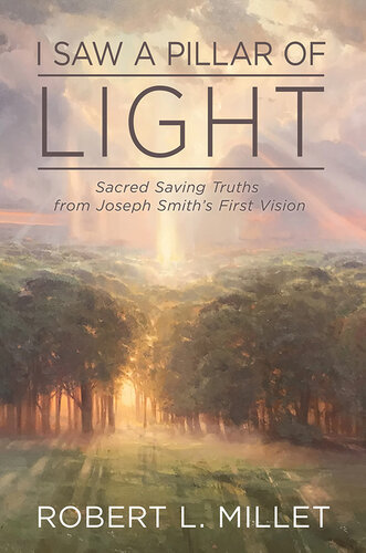 I Saw a Pillar of Light: Sacred, Saving Truths from Joseph Smith's First Vision