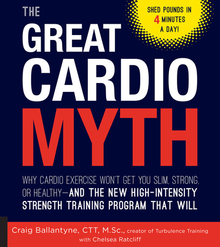 The Great Cardio Myth: Why Cardio Exercise Won't Get You Slim, Strong, or Healthy--and the New High-Intensity Strength Training Program that Will