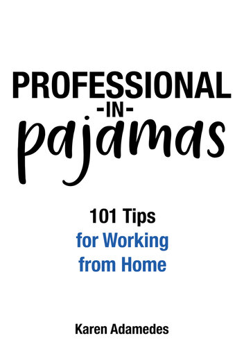 Professional in Pajamas: 101 Tips for Working from Home
