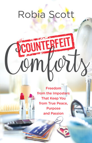 Counterfeit Comforts: Freedom from the Imposters That Keep You from True Peace, Purpose and Passion