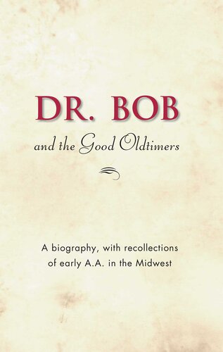 Dr. Bob and the Good Oldtimers: The definitive biography of A.A.'s Midwestern co-founder