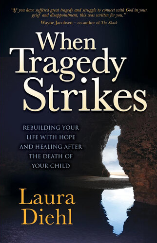 When Tragedy Strikes: Rebuilding Your Life with Hope and Healing after the Death of Your Child