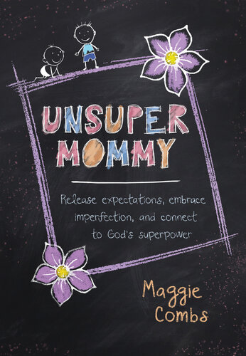 UnsuperMommy: Release Expectations, Embrace Imperfection, and Connect to God's Superpower