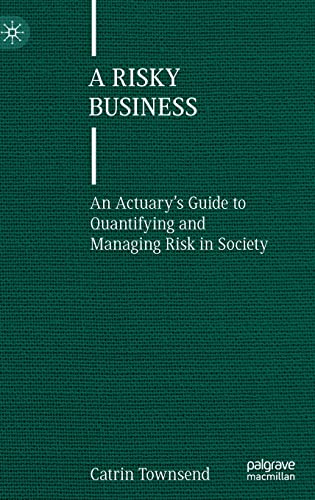 A Risky Business: An Actuary’s Guide to Quantifying and Managing Risk in Society