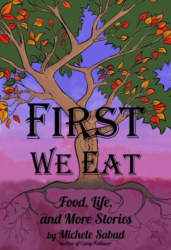 First We Eat: Food, Life, and More Stories