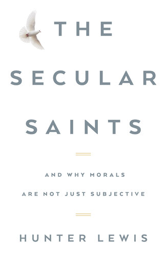 The Secular Saints: And Why Morals Are Not Just Subjective