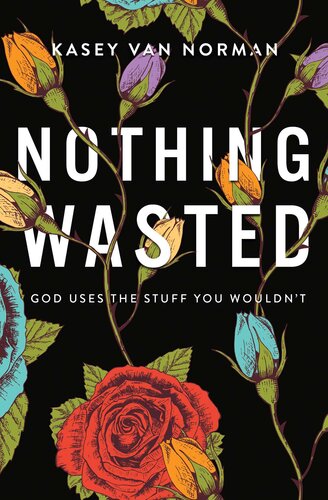 Nothing Wasted: God Uses the Stuff You Wouldn't