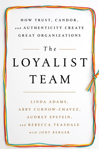 The Loyalist Team: How Trust, Candor, and Authenticity Create Great Organizations