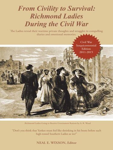 From Civility to Survival: Richmond Ladies During the Civil War: The Ladies Reveal Their Wartime Private Thoughts and Struggles in Compelling Diaries and Emotional Memories.