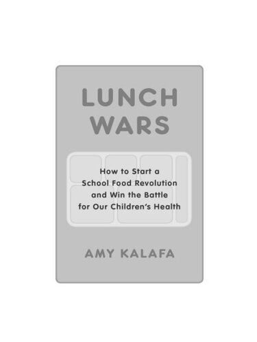Lunch Wars: How to Start a School Food Revolution and Win the Battle for Our Children's Health