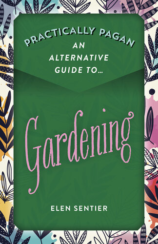 Practically Pagan--An Alternative Guide to Gardening
