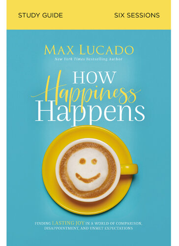 How Happiness Happens Study Guide: Finding Lasting Joy in a World of Comparison, Disappointment, and Unmet Expectations