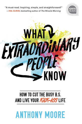 What Extraordinary People Know: How to Cut the Busy B.S. and Live Your Kick-Ass Life