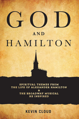 God and Hamilton: Spiritual Themes from the Life of Alexander Hamilton and the Broadway Musical He Inspired