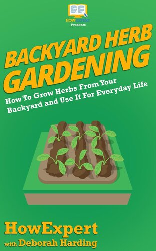 Backyard Herb Gardening: How To Grow Herbs From Your Backyard and Use It For Everyday Life