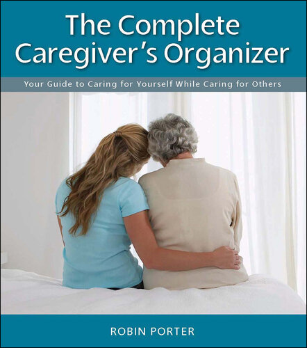 The Complete Caregiver's Organizer: Your Guide to Caring for Yourself While Caring for Others