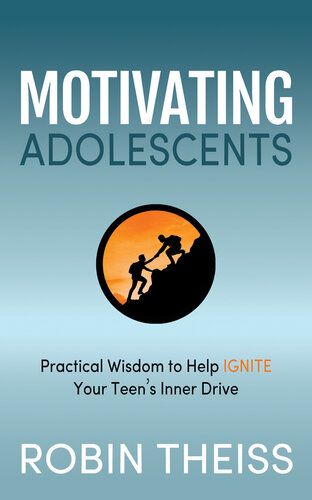 Motivating Adolescents: Practical Wisdom To Help Ignite Your Teen's Inner Drive
