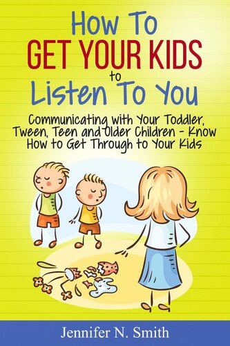 How to Get Your Kids to Listen to You--Communicating with Your Toddler, Tween, Teen and Older Children – Know How to Get Through to Your Kids