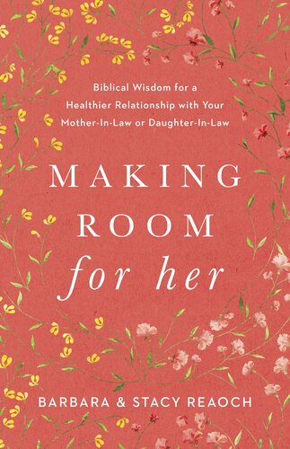 Making Room for Her: Biblical Wisdom for a Healthier Relationship with Your Mother-In-Law or Daughter-In-Law