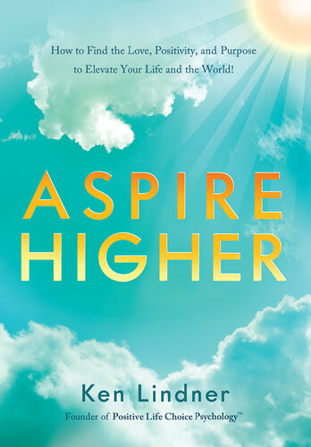 Aspire Higher: How to Find the Love, Positivity, and Purpose to Elevate Your Life and the World!