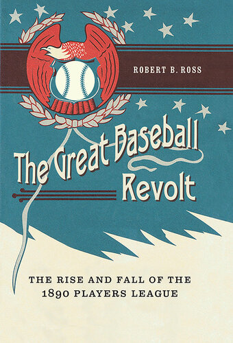 The Great Baseball Revolt: The Rise and Fall of the 1890 Players League