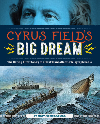 Cyrus Field's Big Dream: The Daring Effort to Lay the First Transatlantic Telegraph Cable