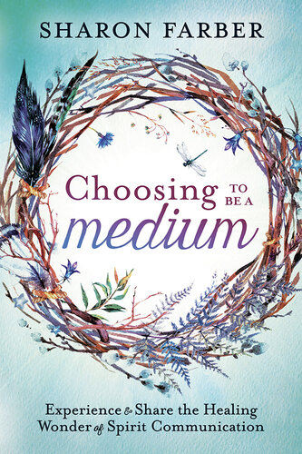 Choosing to Be a Medium: Experience & Share the Healing Wonder of Spirit Communication