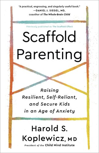 Scaffold Parenting: Raising Resilient, Self-Reliant, and Secure Kids in an Age of Anxiety