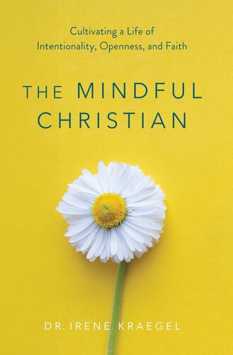 The Mindful Christian: Cultivating a Life of Intentionality, Openness, and Faith