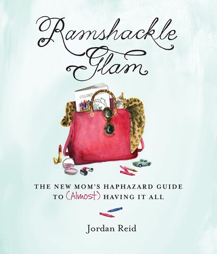 Ramshackle Glam: The New Mom's Haphazard Guide to (Almost) Having It All
