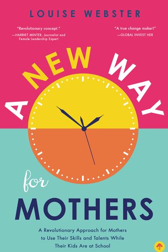 A New Way for Mothers: A Revolutionary Approach for Mothers to Use Their Skills and Talents While Their Children Are at School