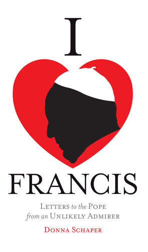 I Heart Francis: Letters to the Pope from an Unlikely Admirer