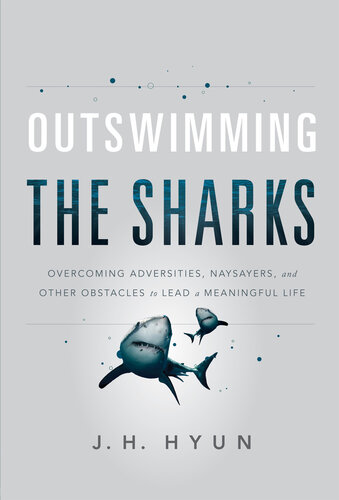 Outswimming the Sharks: Overcoming Adversities, Naysayers, and Other Obstacles to Lead a Meaningful Life