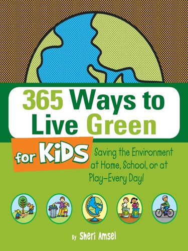 365 Ways to Live Green for Kids: Saving the Environment At Home, School, Or At Play—Every Day!