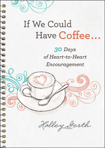 If We Could Have Coffee...: 30 Days of Heart-to-Heart Encouragement