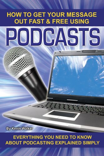 How to Get Your Message Out Fast & Free Using Podcasts: Everything You Need to Know About Podcasting Explained Simply