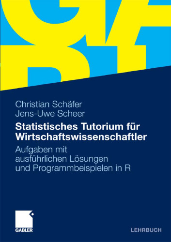 Statistisches Tutorium für Wirtschaftswissenschaftler: Aufgaben mit ausführlichen Lösungen und Programmbeispielen in  R