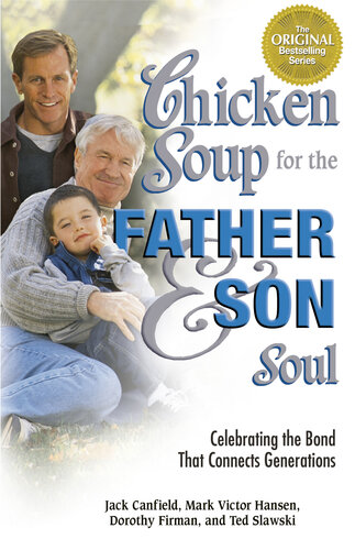 Chicken Soup for the Father and Son Soul: Celebrating the Bond That Connects Generations