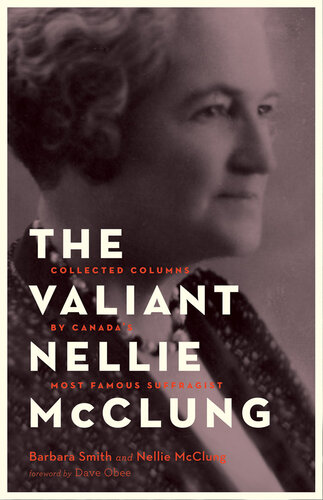 The Valiant Nellie McClung: Collected Columns by Canada's Most Famous Suffragist