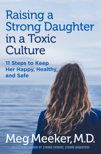 Raising a Strong Daughter in a Toxic Culture: 11 Steps to Keep Her Happy, Healthy, and Safe
