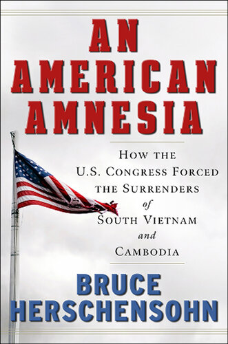 An American Amnesia: How the US Congress Forced the Surrenders of South Vietnam and Cambodia