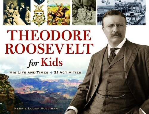 Theodore Roosevelt for Kids: His Life and Times, 21 Activities