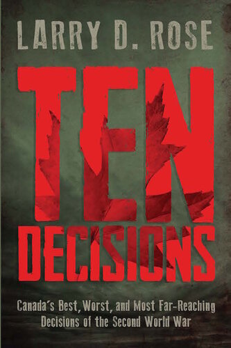 Ten Decisions: Canada's Best, Worst, and Most Far-Reaching Decisions of the Second World War