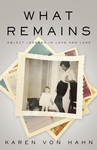 What Remains: Object Lessons in Love and Loss