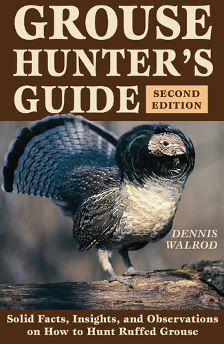 Grouse Hunter's Guide: Solid Facts, Insights, and Observations on How to Hunt Ruffled Grouse